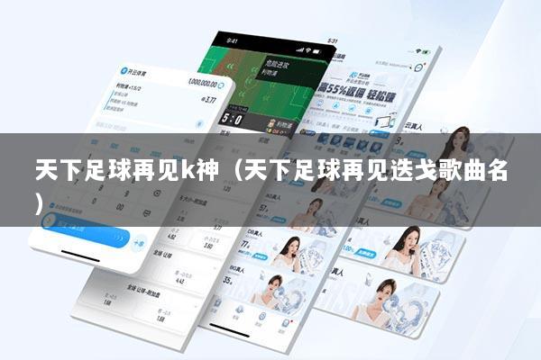 天下足球再见k神（天下足球再见迭戈歌曲名）